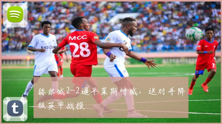 赫尔城2-2逼平莱斯特城，送对手降级英甲战报